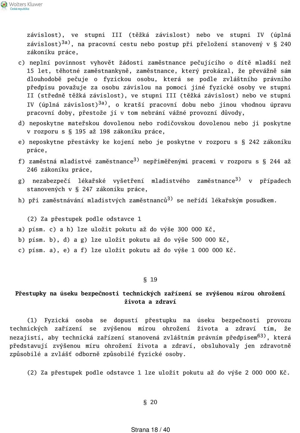 považuje za osobu závislou na pomoci jiné fyzické osoby ve stupni II (středně těžká závislost), ve stupni III (těžká závislost) nebo ve stupni IV (úplná závislost) 3a), o kratí pracovní dobu nebo