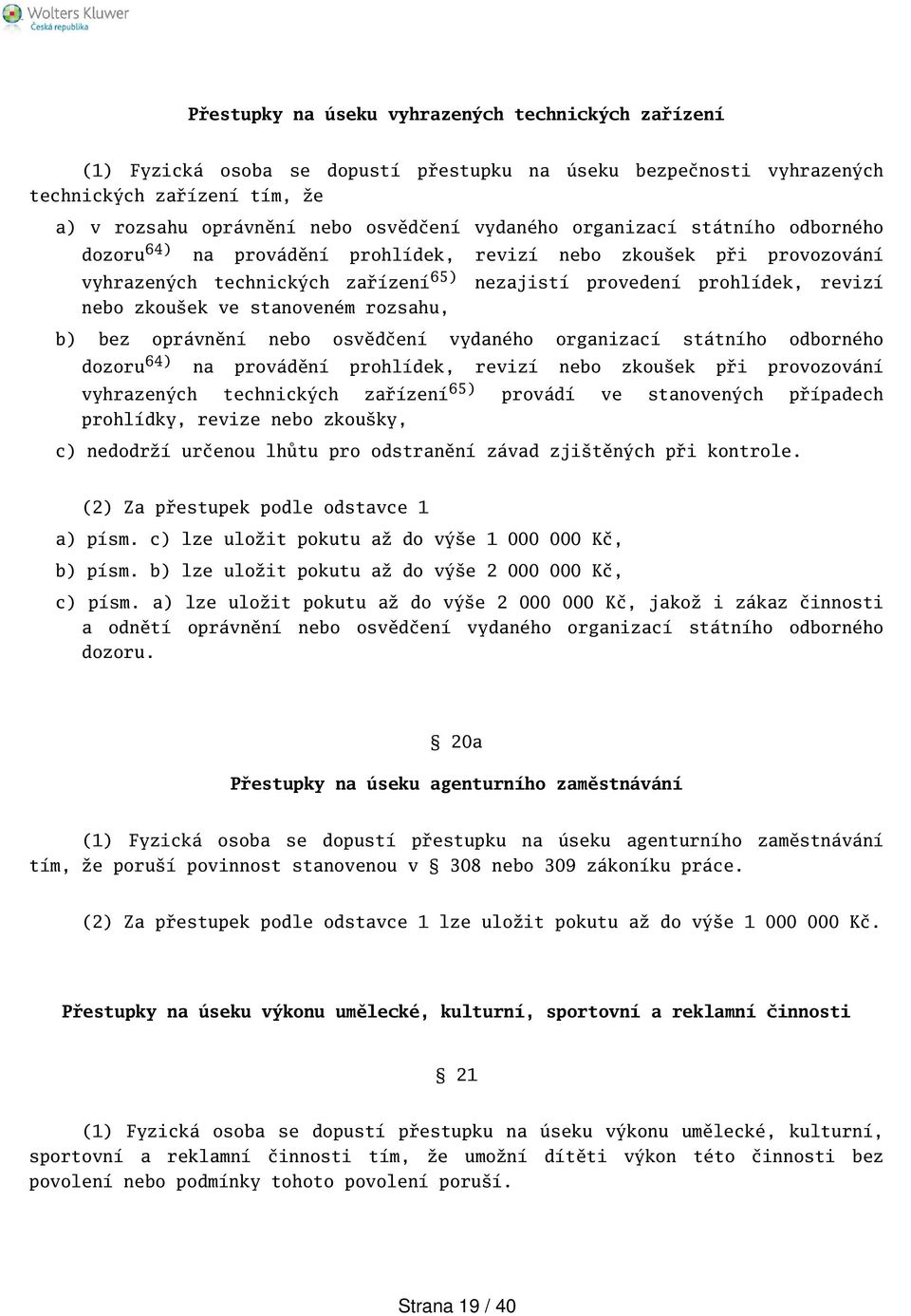 stanoveném rozsahu, b) bez oprávnění nebo osvědčení vydaného organizací státního odborného dozoru 64) na provádění prohlídek, revizí nebo zkouek při provozování vyhrazených technických zařízení 65)