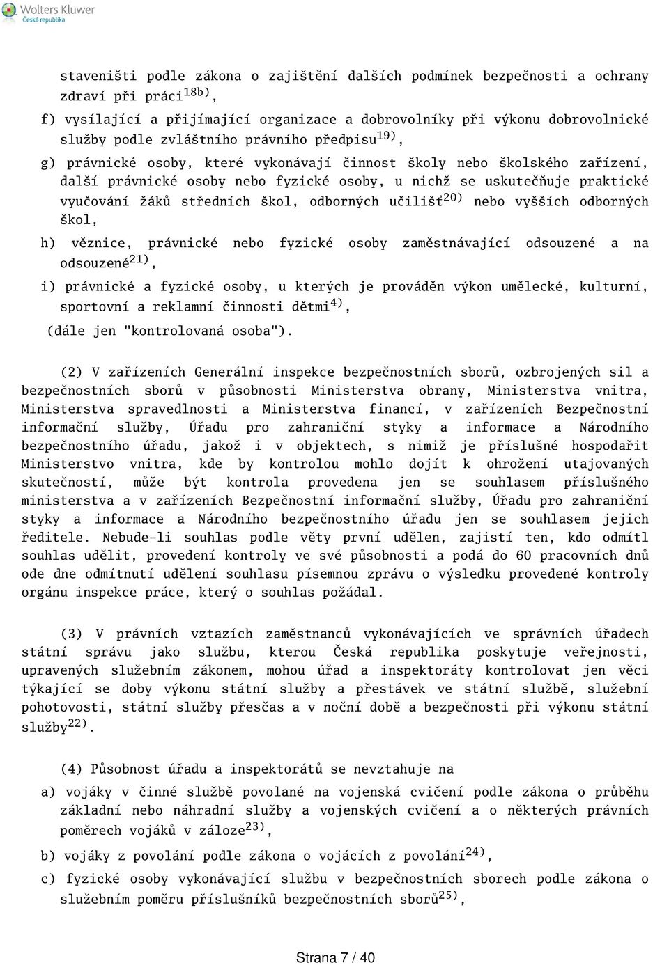 kol, odborných učiliť 20) nebo vyích odborných kol, h) věznice, právnické nebo fyzické osoby zaměstnávající odsouzené a na odsouzené 21), i) právnické a fyzické osoby, u kterých je prováděn výkon