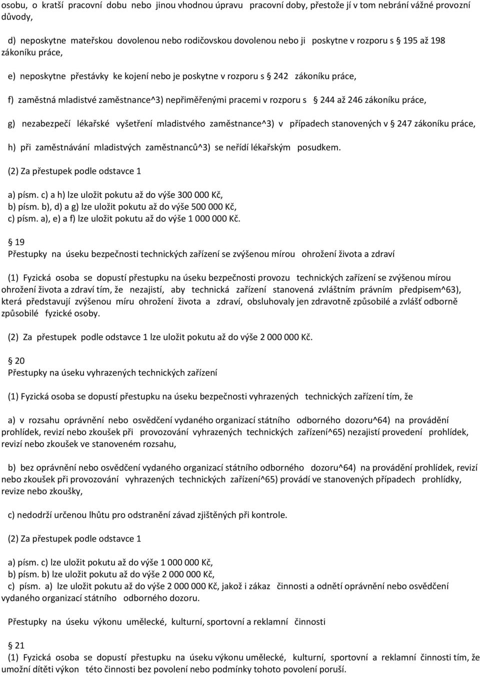 246 zákoníku práce, g) nezabezpečí lékařské vyšetření mladistvého zaměstnance^3) v případech stanovených v 247 zákoníku práce, h) při zaměstnávání mladistvých zaměstnanců^3) se neřídí lékařským