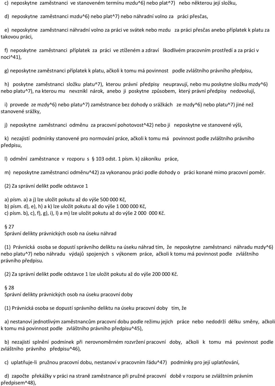 pracovním prostředí a za práci v noci^41), g) neposkytne zaměstnanci příplatek k platu, ačkoli k tomu má povinnost podle zvláštního právního předpisu, h) poskytne zaměstnanci složku platu^7), kterou