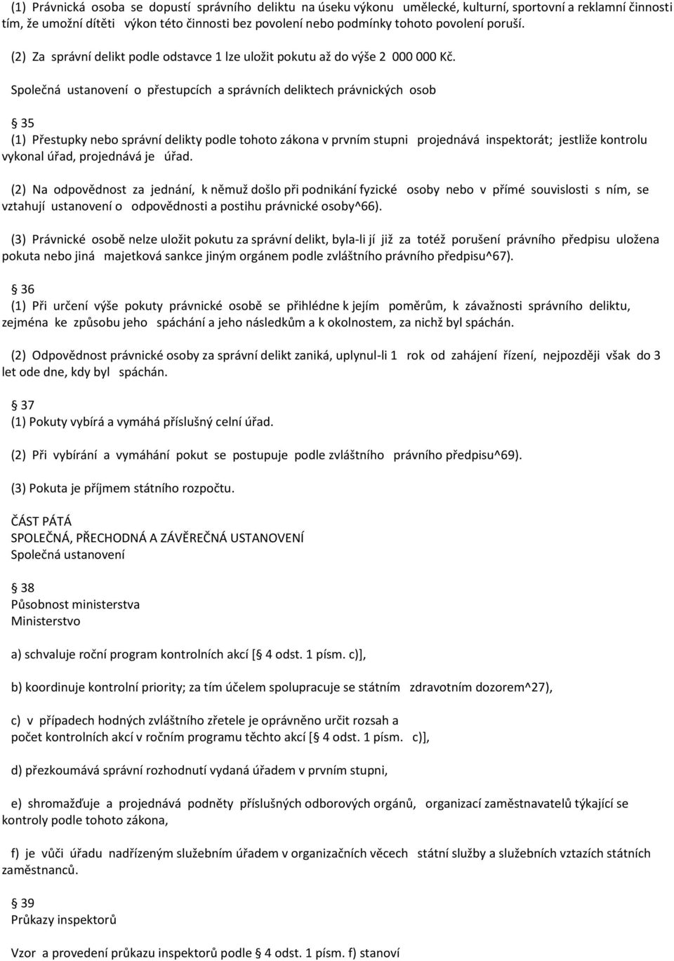 Společná ustanovení o přestupcích a správních deliktech právnických osob 35 (1) Přestupky nebo správní delikty podle tohoto zákona v prvním stupni projednává inspektorát; jestliže kontrolu vykonal