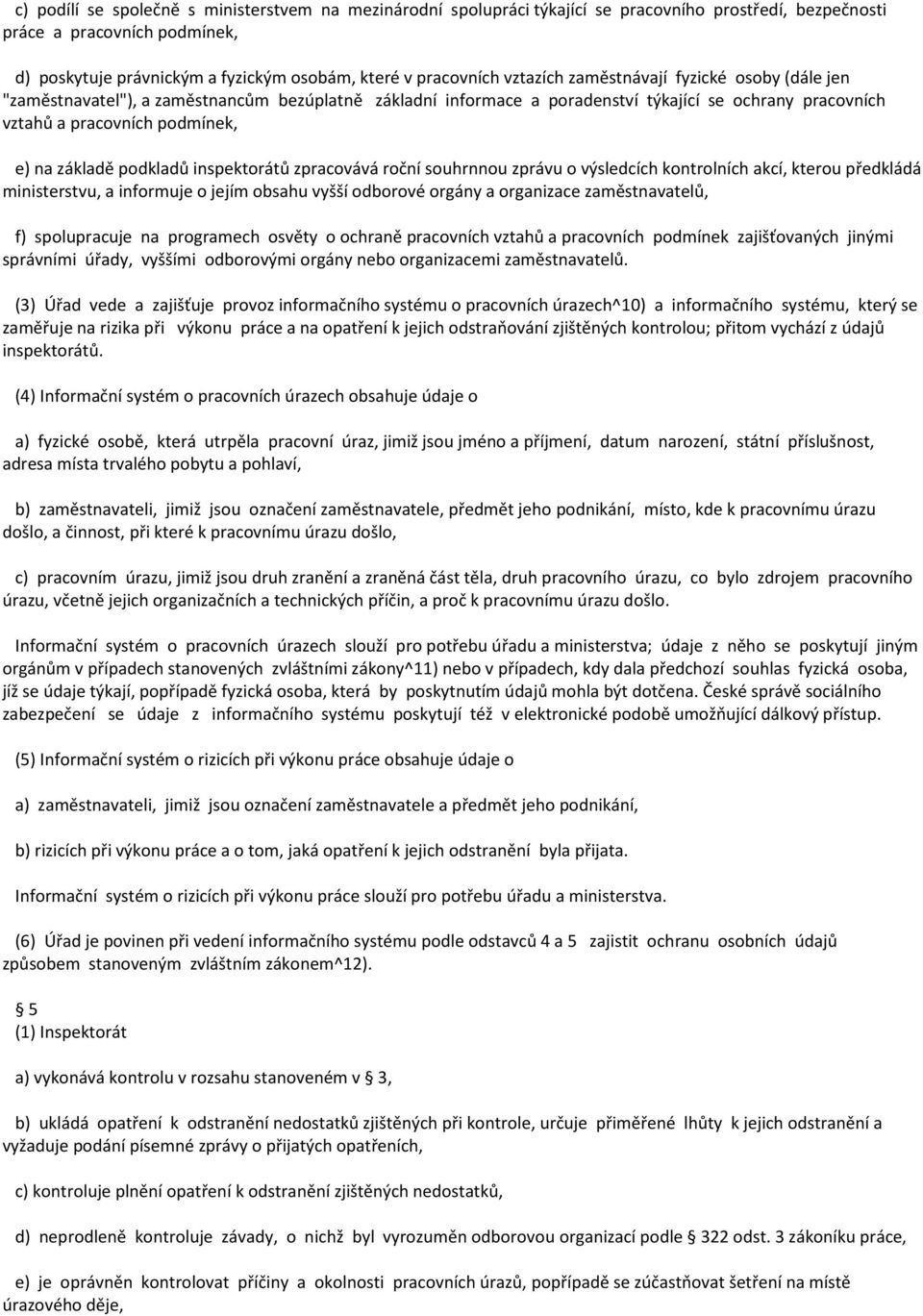 na základě podkladů inspektorátů zpracovává roční souhrnnou zprávu o výsledcích kontrolních akcí, kterou předkládá ministerstvu, a informuje o jejím obsahu vyšší odborové orgány a organizace