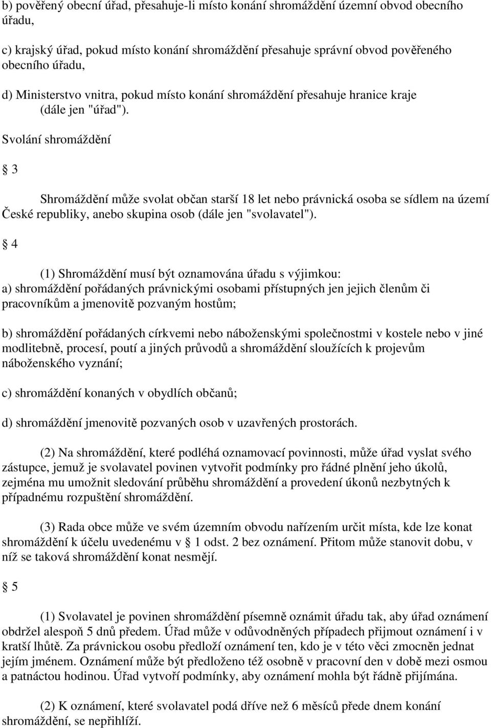 Svolání shromáždění 3 Shromáždění může svolat občan starší 18 let nebo právnická osoba se sídlem na území České republiky, anebo skupina osob (dále jen "svolavatel").