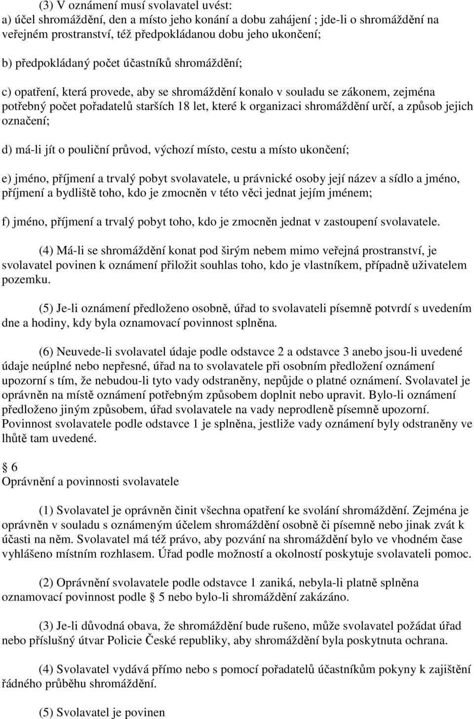 shromáždění určí, a způsob jejich označení; d) má-li jít o pouliční průvod, výchozí místo, cestu a místo ukončení; e) jméno, příjmení a trvalý pobyt svolavatele, u právnické osoby její název a sídlo