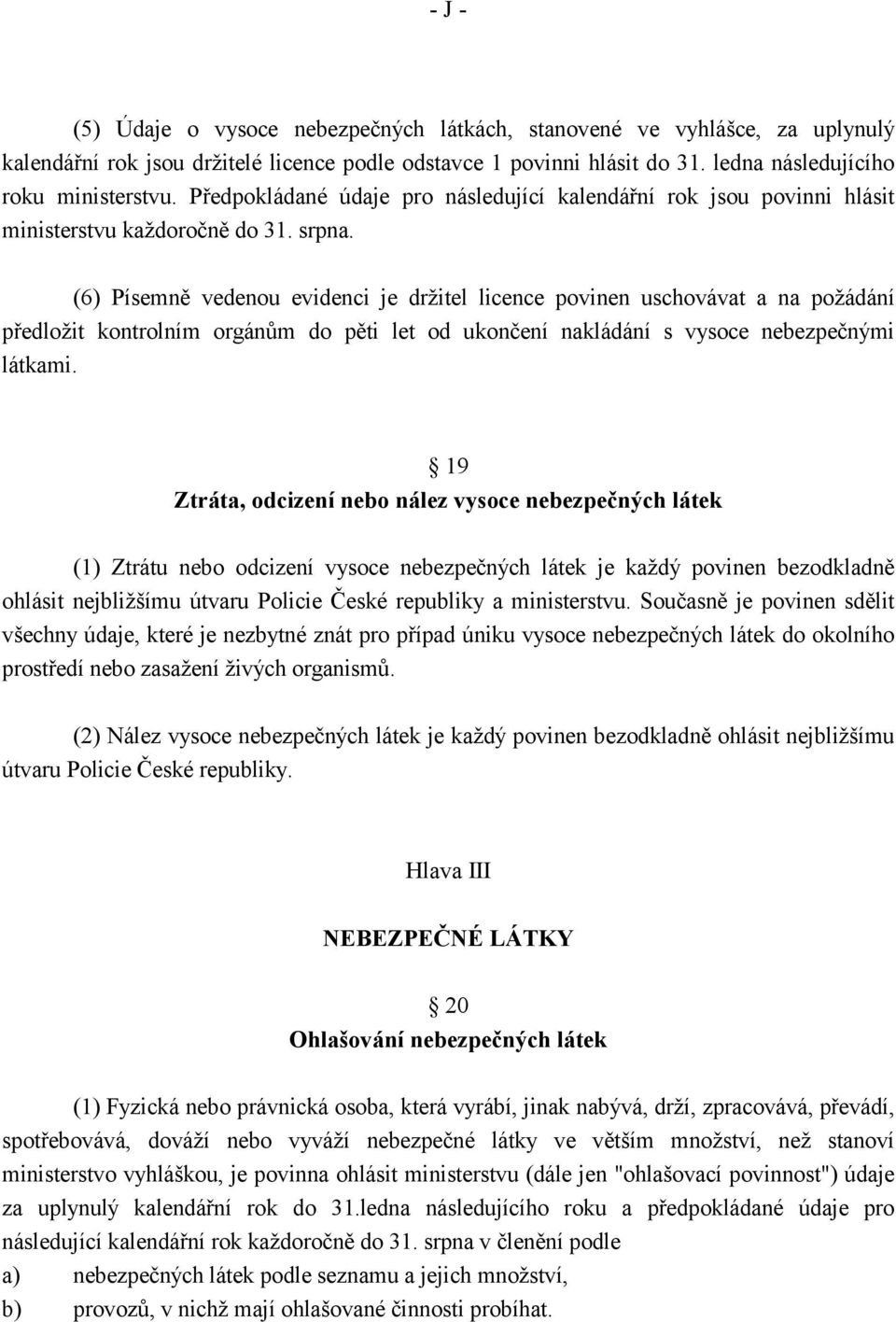 (6) Písemně vedenou evidenci je držitel licence povinen uschovávat a na požádání předložit kontrolním orgánům do pěti let od ukončení nakládání s vysoce nebezpečnými látkami.