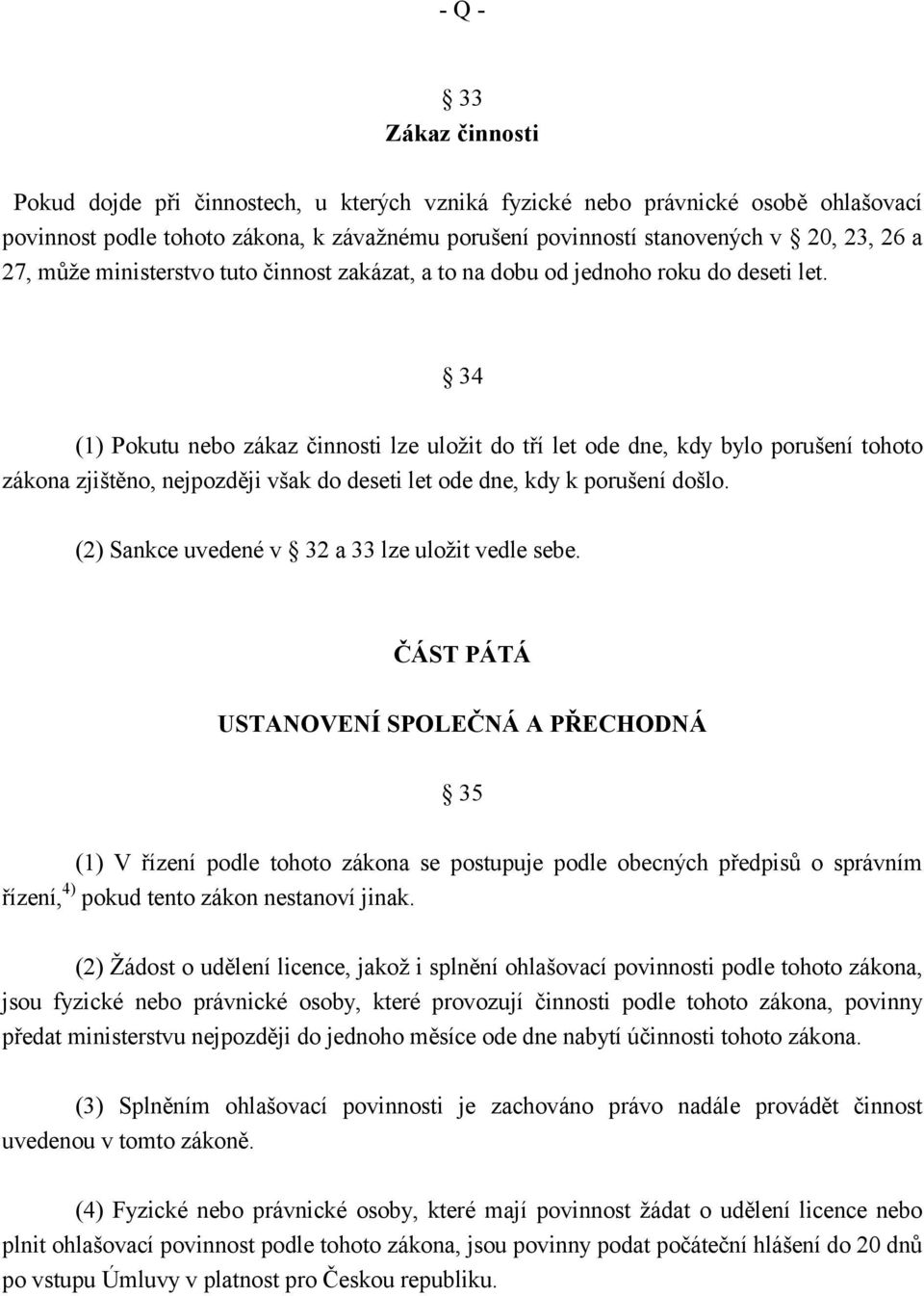 34 (1) Pokutu nebo zákaz činnosti lze uložit do tří let ode dne, kdy bylo porušení tohoto zákona zjištěno, nejpozději však do deseti let ode dne, kdy k porušení došlo.