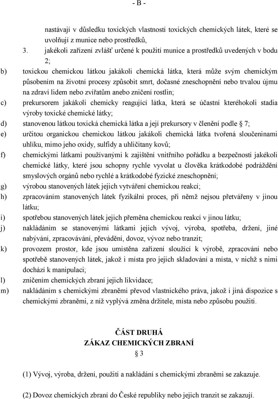 smrt, dočasné zneschopnění nebo trvalou újmu na zdraví lidem nebo zvířatům anebo zničení rostlin; c) prekursorem jakákoli chemicky reagující látka, která se účastní kteréhokoli stadia výroby toxické