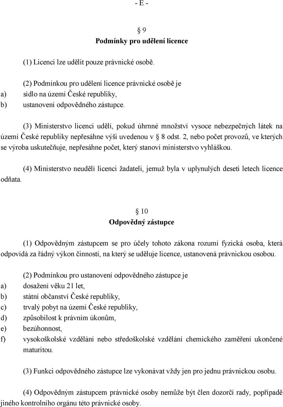 (3) Ministerstvo licenci udělí, pokud úhrnné množství vysoce nebezpečných látek na území České republiky nepřesáhne výši uvedenou v 8 odst.