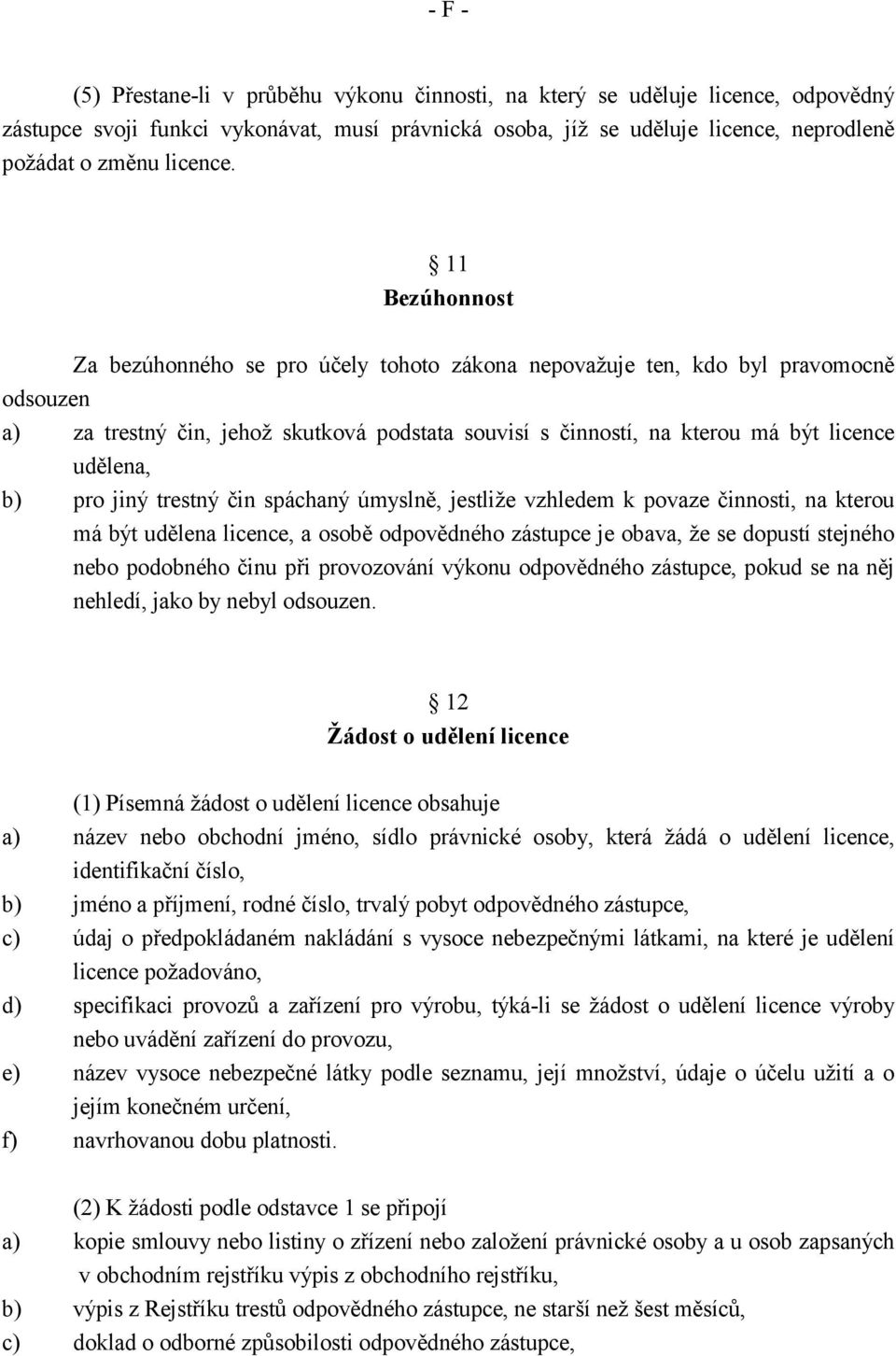 11 Bezúhonnost Za bezúhonného se pro účely tohoto zákona nepovažuje ten, kdo byl pravomocně odsouzen a) za trestný čin, jehož skutková podstata souvisí s činností, na kterou má být licence udělena,