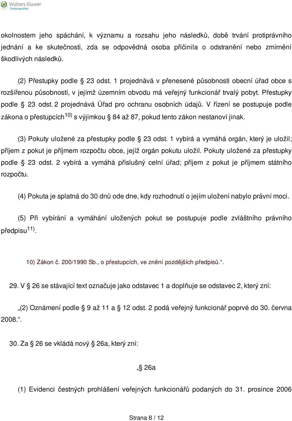 V řízení se postupuje podle zákona o přestupcích 10) s výjimkou 84 až 87, pokud tento zákon nestanoví jinak. (3) Pokuty uložené za přestupky podle 23 odst.