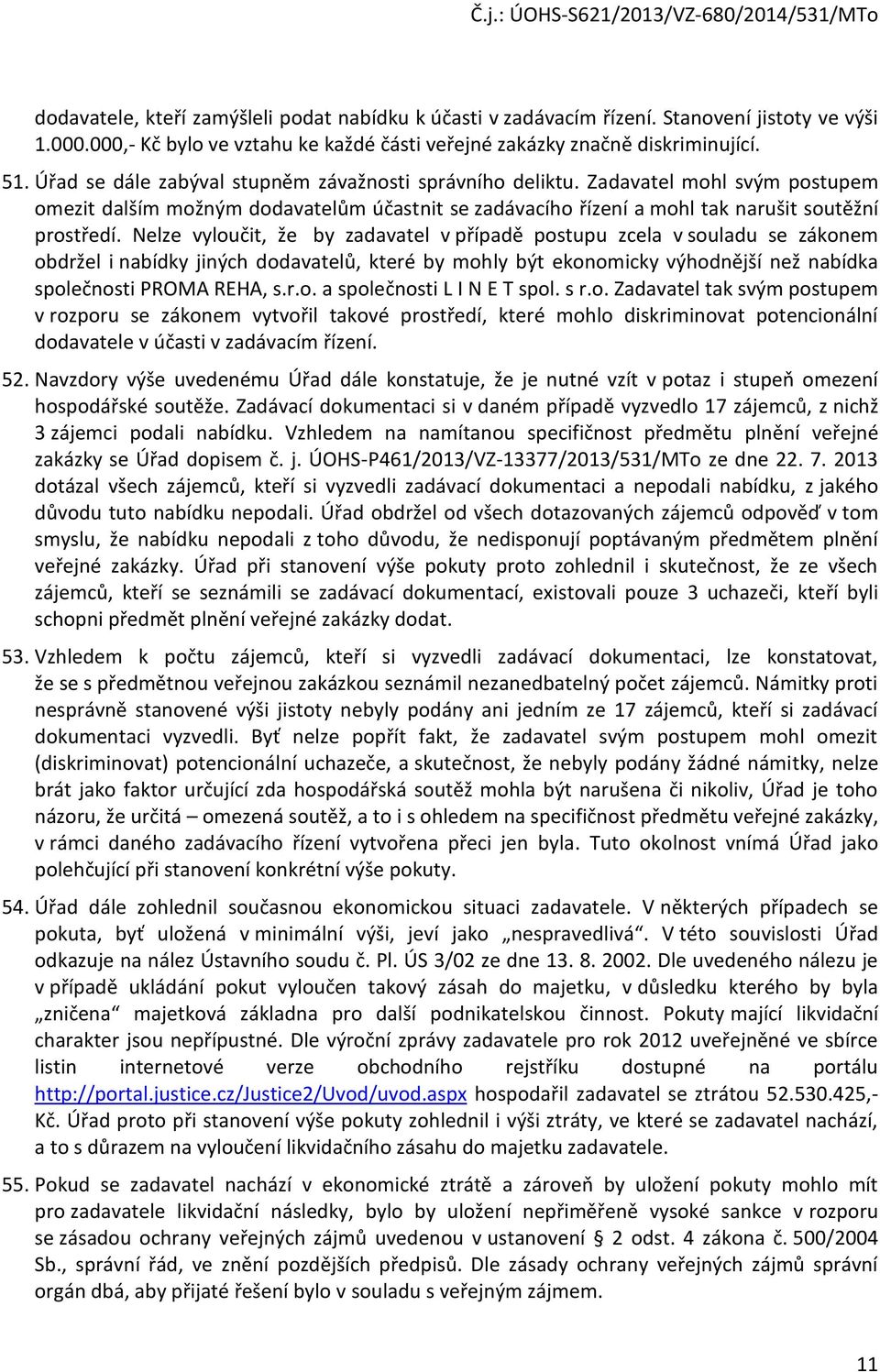 Nelze vyloučit, že by zadavatel v případě postupu zcela v souladu se zákonem obdržel i nabídky jiných dodavatelů, které by mohly být ekonomicky výhodnější než nabídka společnosti PROMA REHA, s.r.o. a společnosti L I N E T spol.