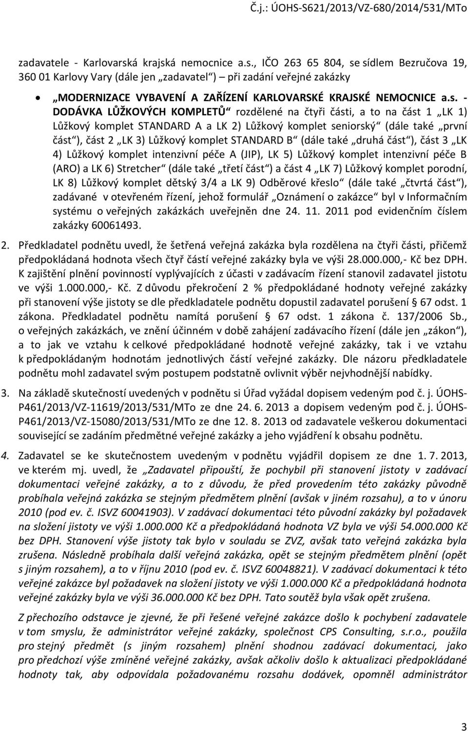 STANDARD B (dále také druhá část ), část 3 LK 4) Lůžkový komplet intenzivní péče A (JIP), LK 5) Lůžkový komplet intenzivní péče B (ARO) a LK 6) Stretcher (dále také třetí část ) a část 4 LK 7)