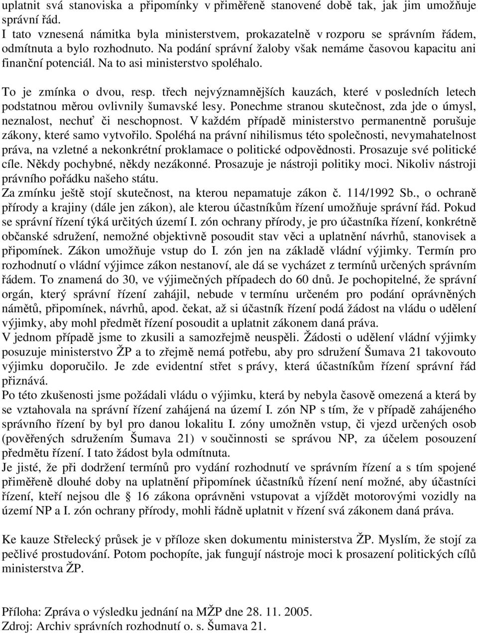 Na to asi ministerstvo spoléhalo. To je zmínka o dvou, resp. třech nejvýznamnějších kauzách, které v posledních letech podstatnou měrou ovlivnily šumavské lesy.