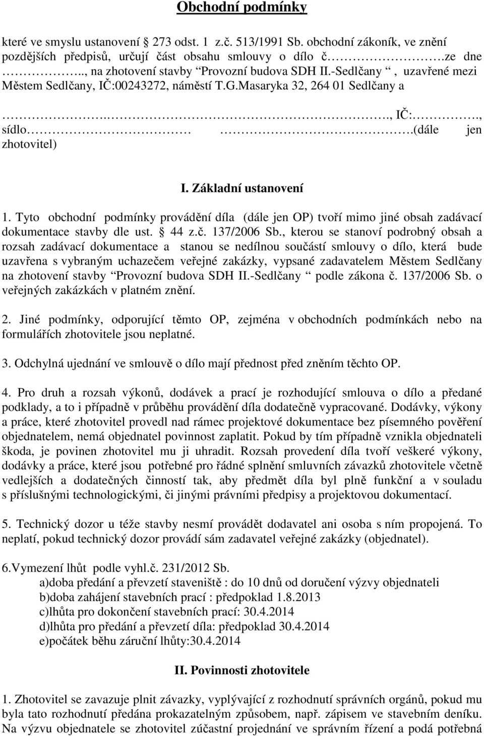 Základní ustanovení 1. Tyto obchodní podmínky provádění díla (dále jen OP) tvoří mimo jiné obsah zadávací dokumentace stavby dle ust. 44 z.č. 137/2006 Sb.