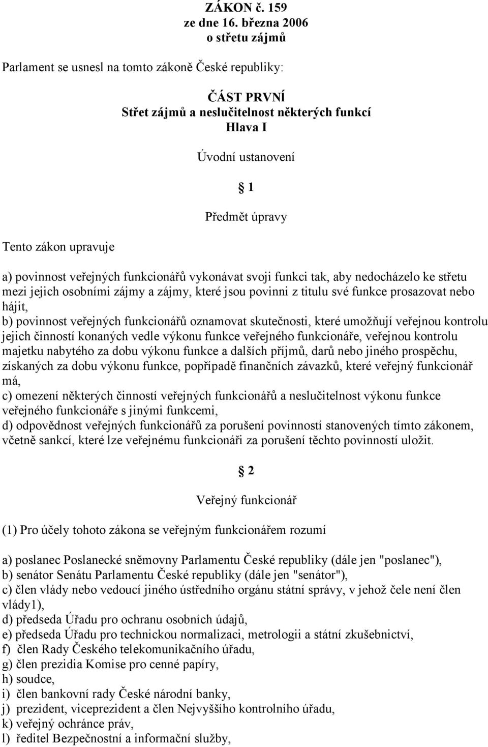 úpravy a) povinnost veřejných funkcionářů vykonávat svoji funkci tak, aby nedocházelo ke střetu mezi jejich osobními zájmy a zájmy, které jsou povinni z titulu své funkce prosazovat nebo hájit, b)