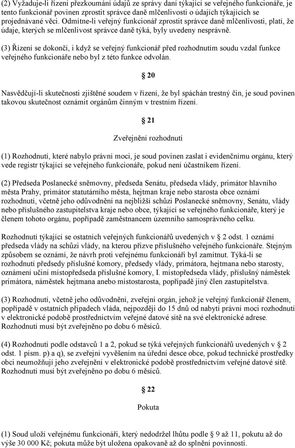 (3) Řízení se dokončí, i když se veřejný funkcionář před rozhodnutím soudu vzdal funkce veřejného funkcionáře nebo byl z této funkce odvolán.