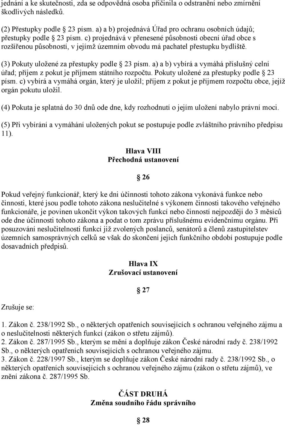 c) projednává v přenesené působnosti obecní úřad obce s rozšířenou působností, v jejímž územním obvodu má pachatel přestupku bydliště. (3) Pokuty uložené za přestupky podle 23 písm.