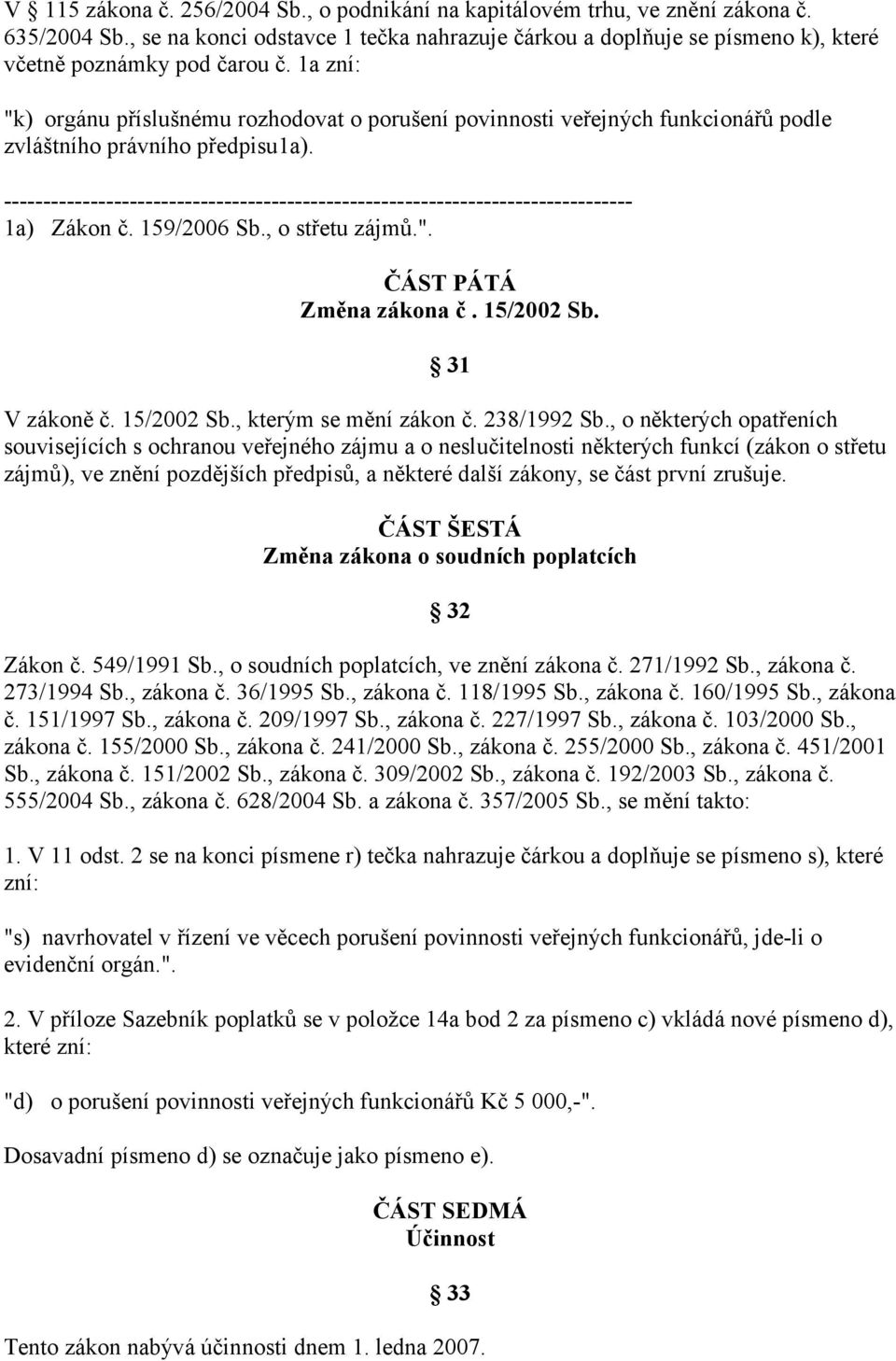 1a zní: "k) orgánu příslušnému rozhodovat o porušení povinnosti veřejných funkcionářů podle zvláštního právního předpisu1a).
