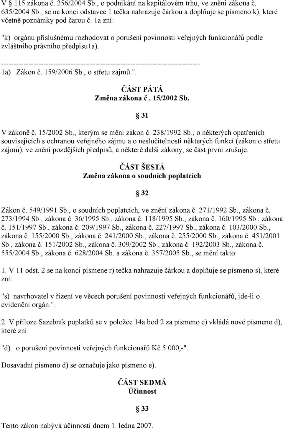 1a zní: "k) orgánu příslušnému rozhodovat o porušení povinnosti veřejných funkcionářů podle zvláštního právního předpisu1a).