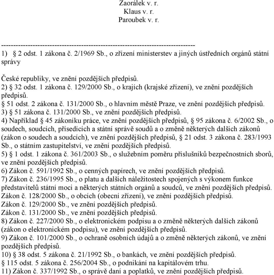 , o krajích (krajské zřízení), ve znění pozdějších předpisů. 51 odst. 2 zákona č. 131/2000 Sb., o hlavním městě Praze, ve znění pozdějších předpisů. 3) 51 zákona č. 131/2000 Sb., ve znění pozdějších předpisů. 4) Například 45 zákoníku práce, ve znění pozdějších předpisů, 95 zákona č.