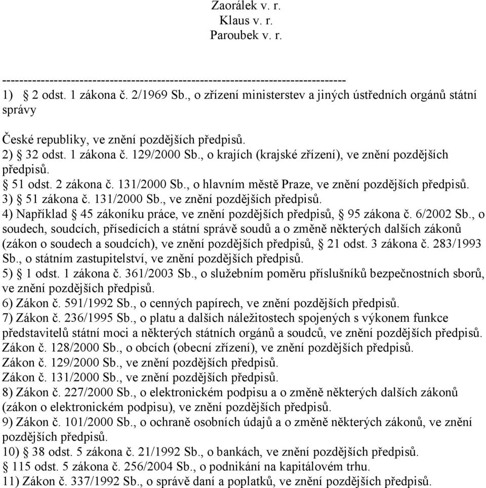 , o krajích (krajské zřízení), ve znění pozdějších předpisů. 51 odst. 2 zákona č. 131/2000 Sb., o hlavním městě Praze, ve znění pozdějších předpisů. 3) 51 zákona č. 131/2000 Sb., ve znění pozdějších předpisů. 4) Například 45 zákoníku práce, ve znění pozdějších předpisů, 95 zákona č.