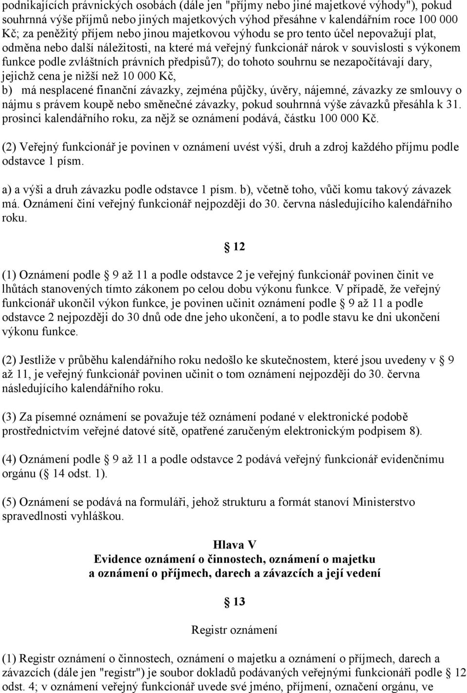 předpisů7); do tohoto souhrnu se nezapočítávají dary, jejichž cena je nižší než 10 000 Kč, b) má nesplacené finanční závazky, zejména půjčky, úvěry, nájemné, závazky ze smlouvy o nájmu s právem koupě