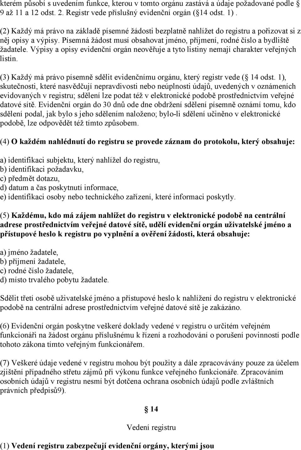 Výpisy a opisy evidenční orgán neověřuje a tyto listiny nemají charakter veřejných listin. (3) Každý má právo písemně sdělit evidenčnímu orgánu, který registr vede ( 14 odst.