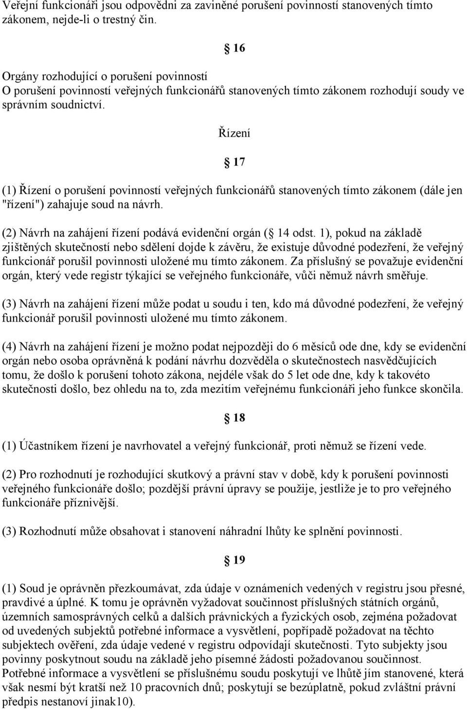 Řízení 17 (1) Řízení o porušení povinností veřejných funkcionářů stanovených tímto zákonem (dále jen "řízení") zahajuje soud na návrh. (2) Návrh na zahájení řízení podává evidenční orgán ( 14 odst.