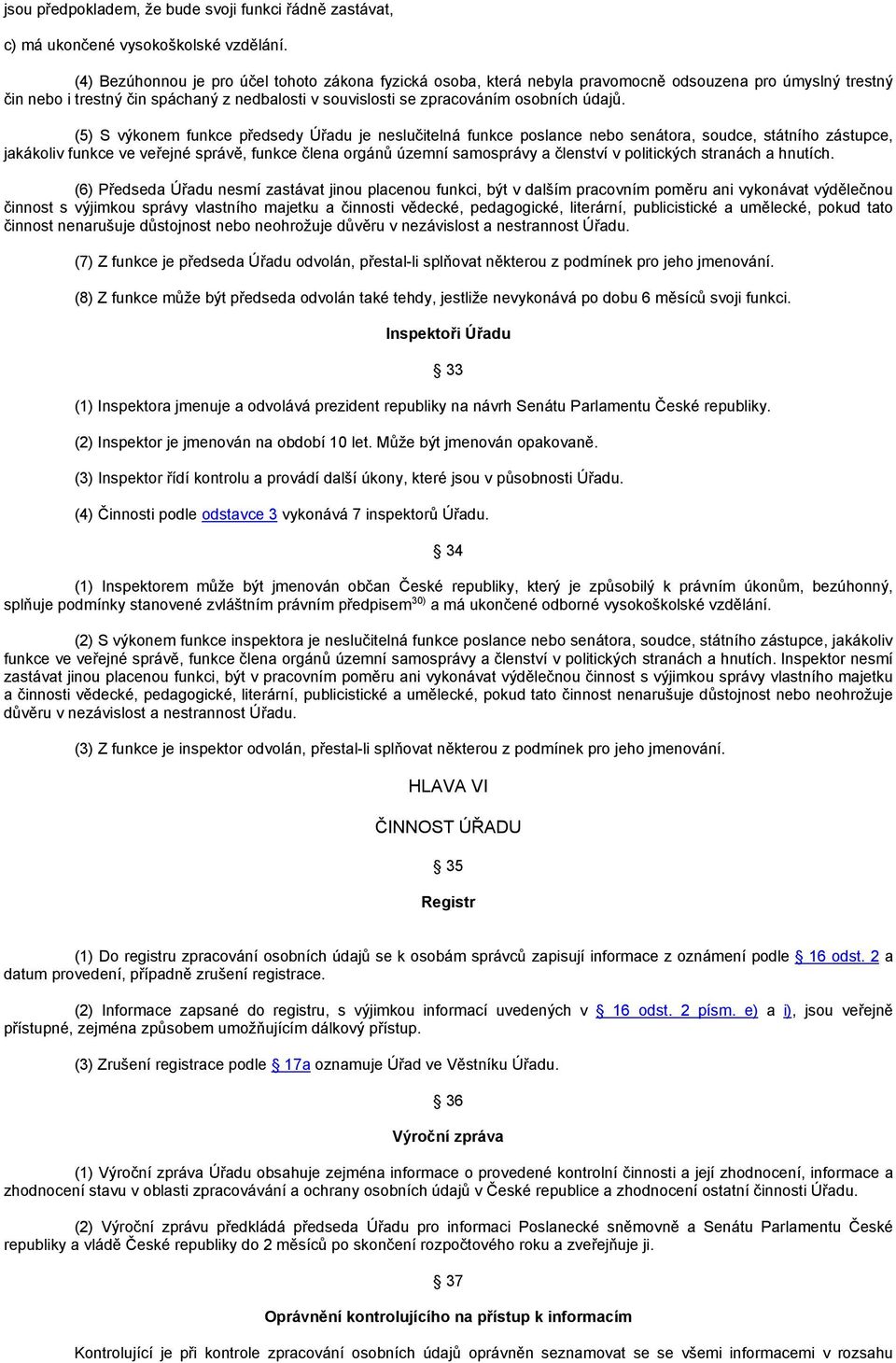 (5) S výkonem funkce předsedy Úřadu je neslučitelná funkce poslance nebo senátora, soudce, státního zástupce, jakákoliv funkce ve veřejné správě, funkce člena orgánů územní samosprávy a členství v