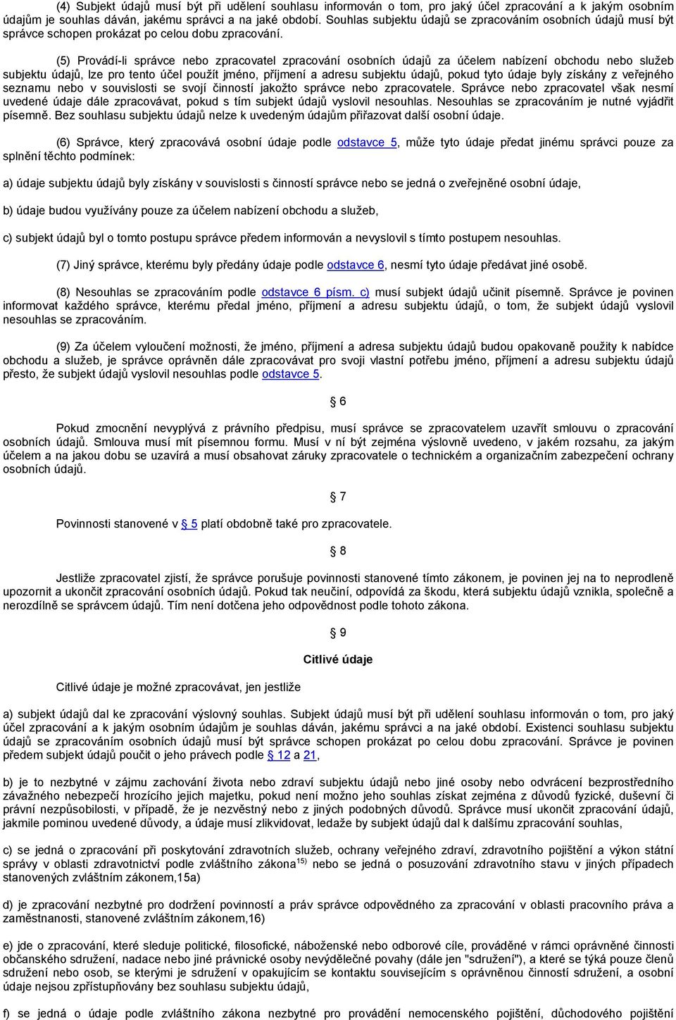 (5) Provádí-li správce nebo zpracovatel zpracování osobních údajů za účelem nabízení obchodu nebo služeb subjektu údajů, lze pro tento účel použít jméno, příjmení a adresu subjektu údajů, pokud tyto