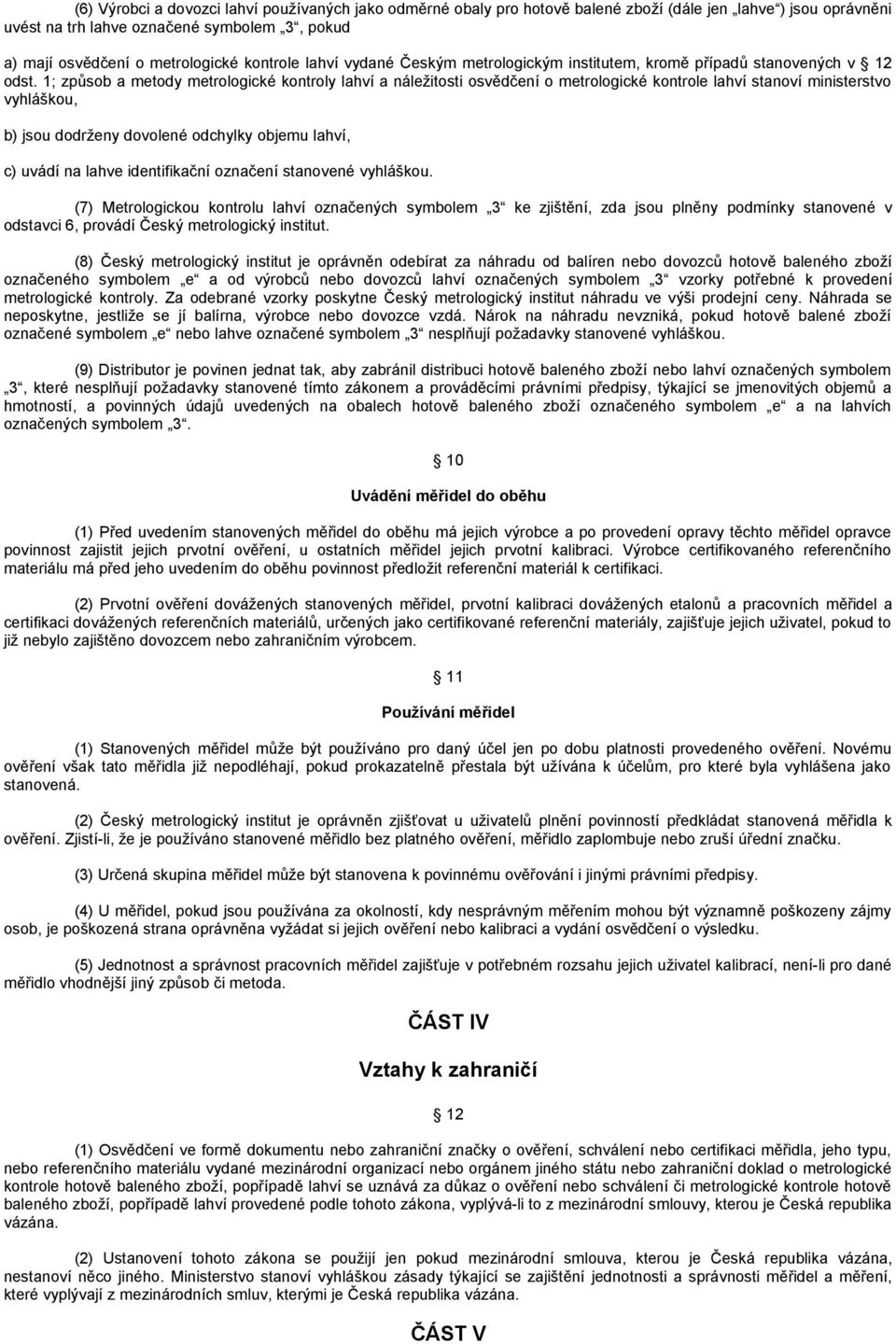 1; způsob a metody metrologické kontroly lahví a náležitosti osvědčení o metrologické kontrole lahví stanoví ministerstvo vyhláškou, b) jsou dodrženy dovolené odchylky objemu lahví, c) uvádí na lahve