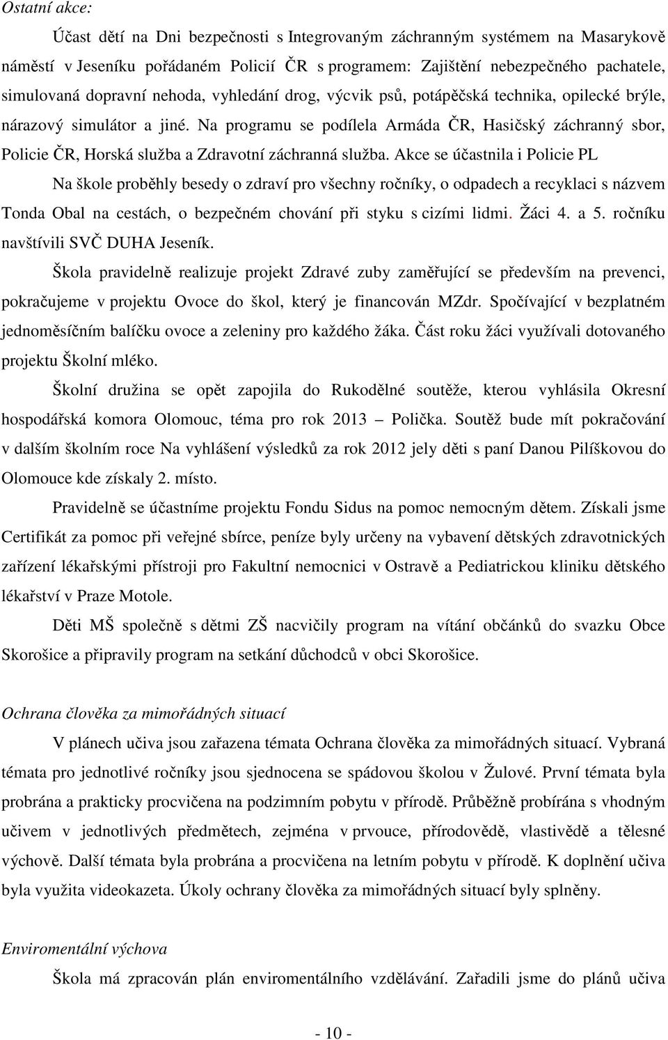 Na programu se podílela Armáda ČR, Hasičský záchranný sbor, Policie ČR, Horská služba a Zdravotní záchranná služba.