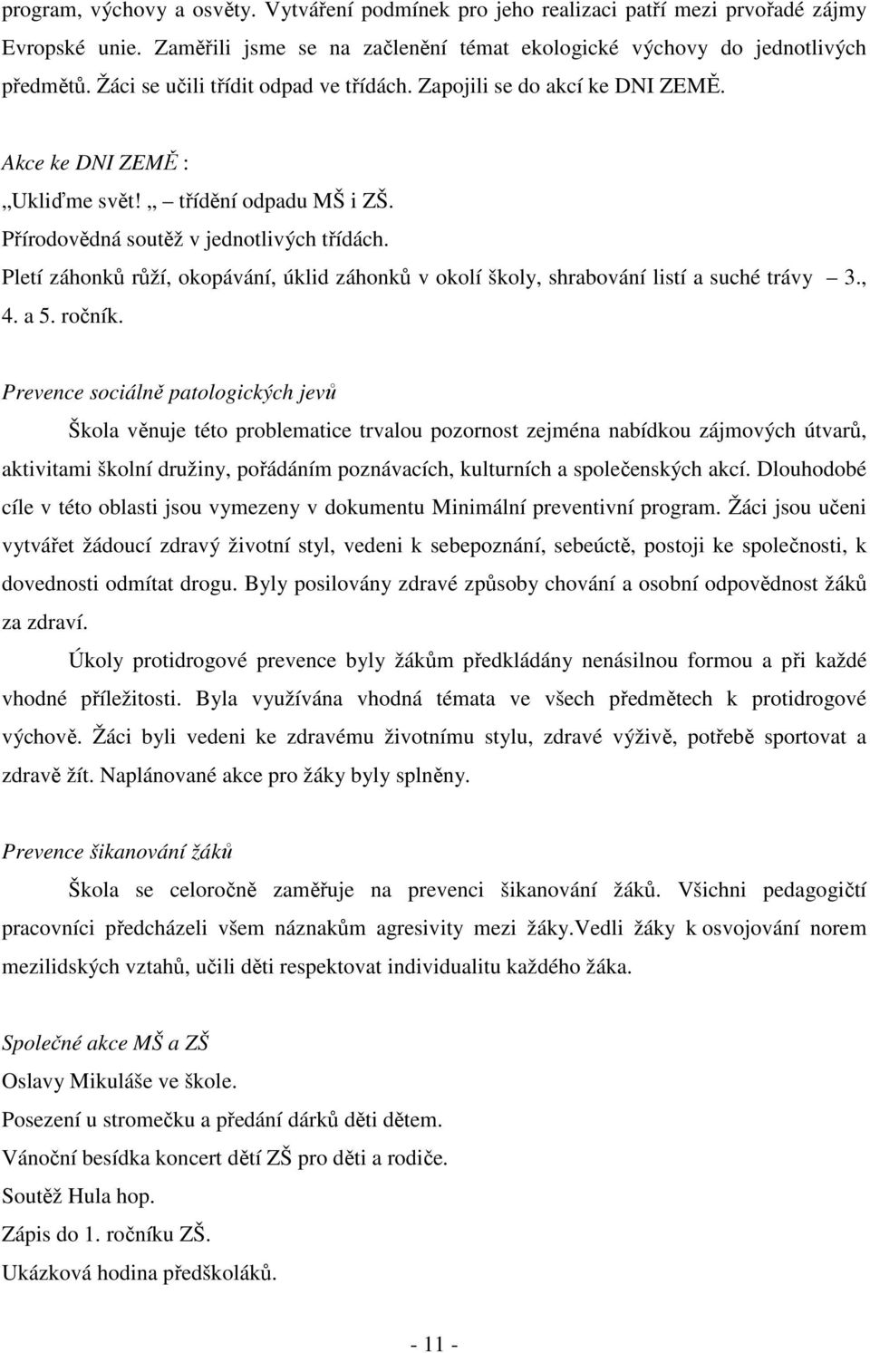 Pletí záhonků růží, okopávání, úklid záhonků v okolí školy, shrabování listí a suché trávy 3., 4. a 5. ročník.