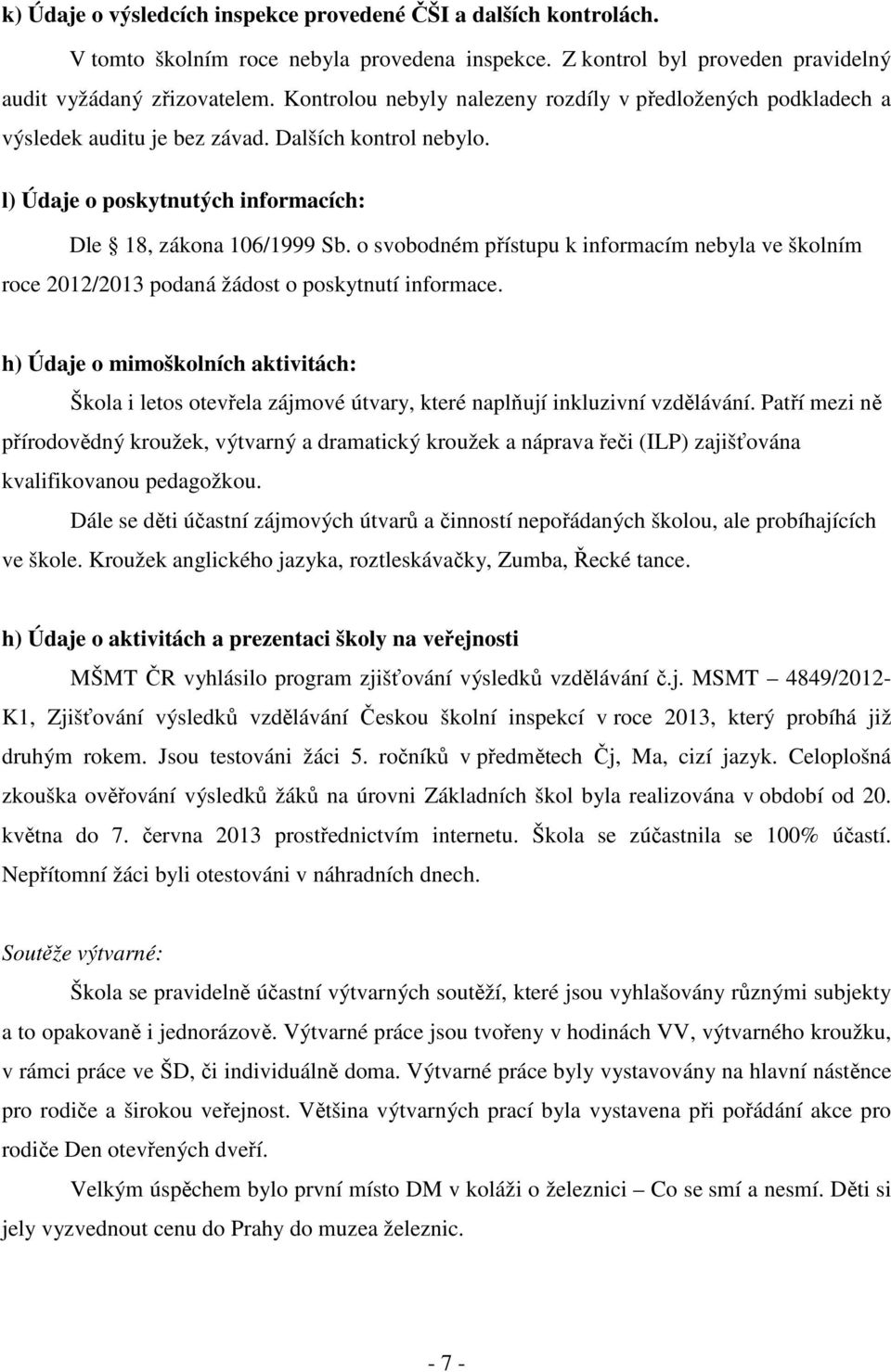 o svobodném přístupu k informacím nebyla ve školním roce 2012/2013 podaná žádost o poskytnutí informace.