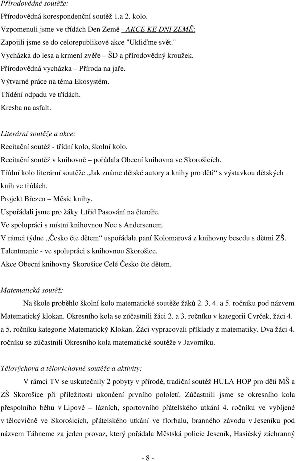 Literární soutěže a akce: Recitační soutěž - třídní kolo, školní kolo. Recitační soutěž v knihovně pořádala Obecní knihovna ve Skorošicích.