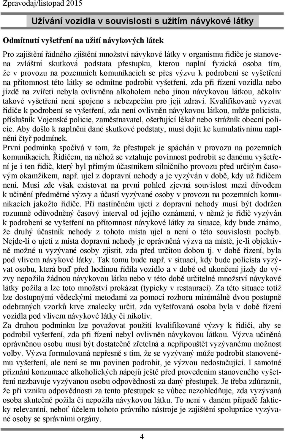při řízení vozidla nebo jízdě na zvířeti nebyla ovlivněna alkoholem nebo jinou návykovou látkou, ačkoliv takové vyšetření není spojeno s nebezpečím pro její zdraví.