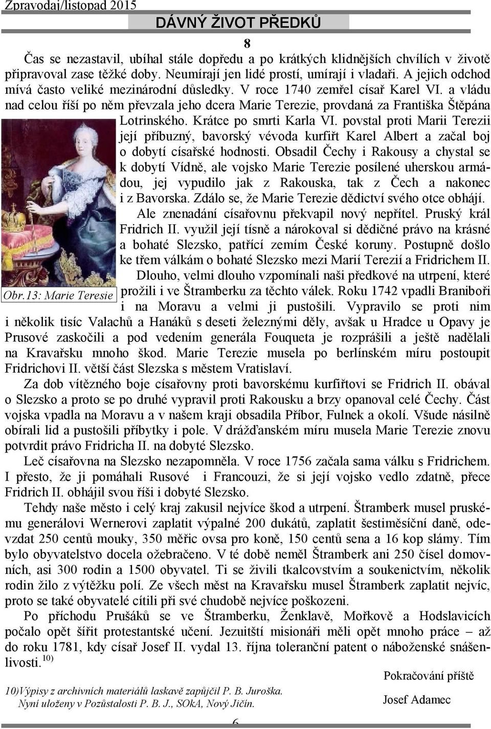 Krátce po smrti Karla VI. povstal proti Marii Terezii její příbuzný, bavorský vévoda kurfiřt Karel Albert a začal boj o dobytí císařské hodnosti.