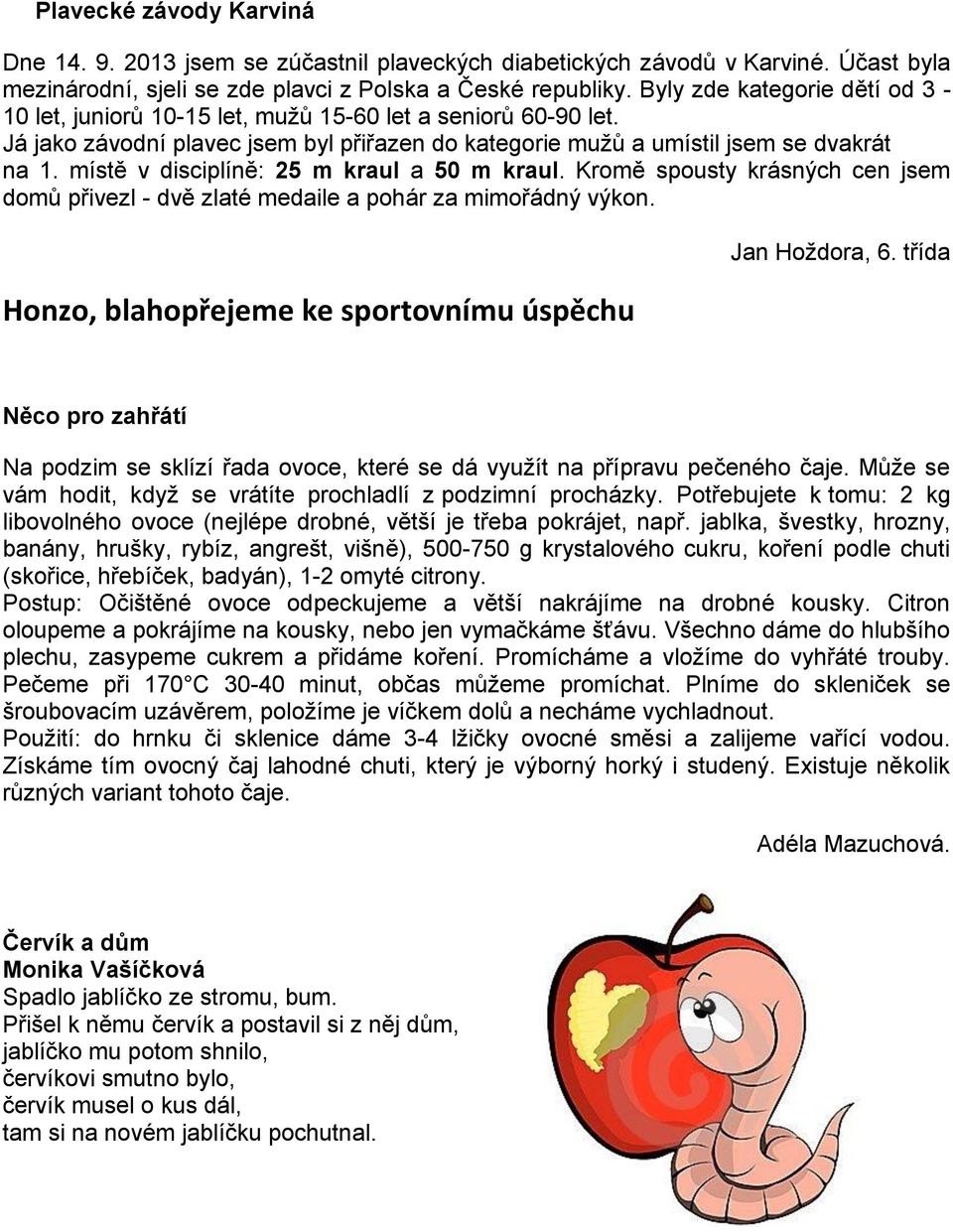 místě v disciplíně: 25 m kraul a 50 m kraul. Kromě spousty krásných cen jsem domů přivezl - dvě zlaté medaile a pohár za mimořádný výkon. Honzo, blahopřejeme ke sportovnímu úspěchu Jan Hoždora, 6.