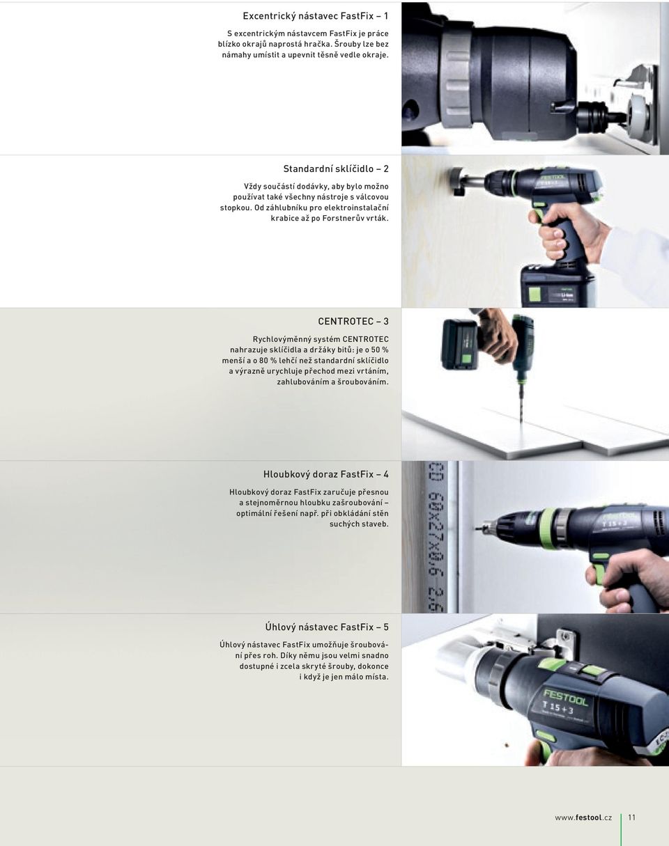 CENTROTEC 3 Rychlovýměnný systém CENTROTEC nahrazuje sklíčidla a držáky bitů: je o 50 % menší a o 80 % lehčí než standardní sklíčidlo a výrazně urychluje přechod mezi vrtáním, zahlubováním a