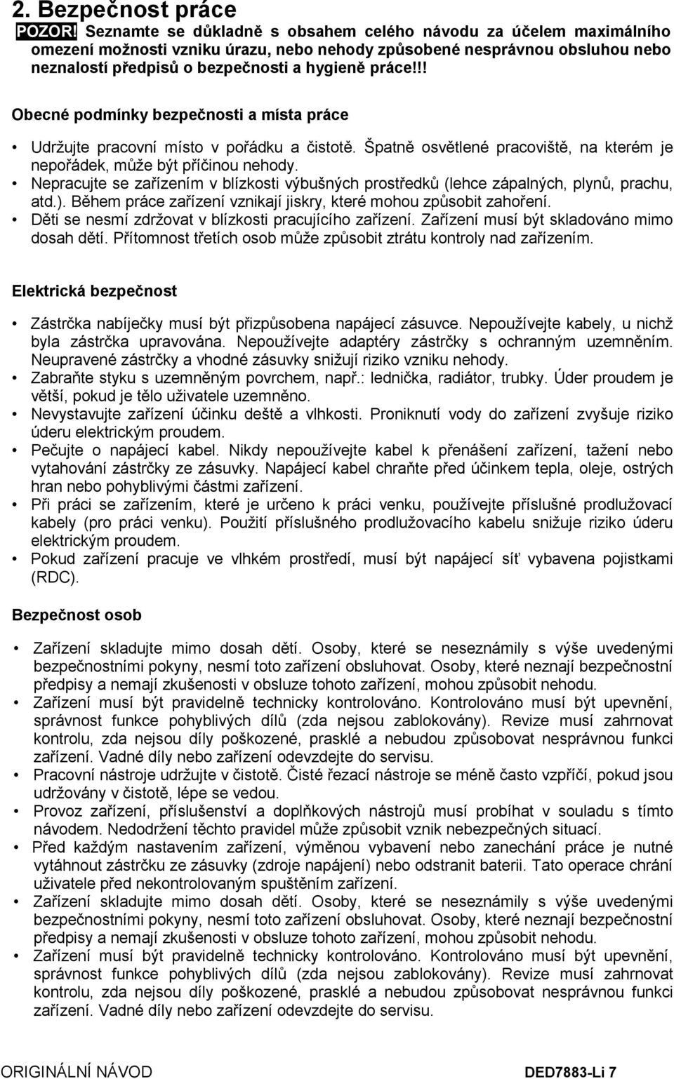 !! Obecné podmínky bezpečnosti a místa práce Udržujte pracovní místo v pořádku a čistotě. Špatně osvětlené pracoviště, na kterém je nepořádek, může být příčinou nehody.