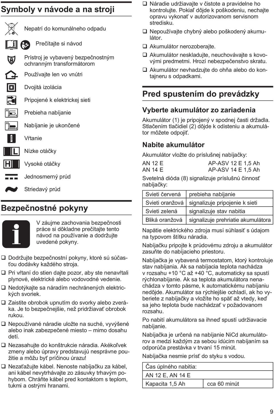 preèítajte tento návod na používanie a dodržujte uvedené pokyny. q Dodržujte bezpeènostní pokyny, ktoré sú súèas- ou dodávky každého stroja.