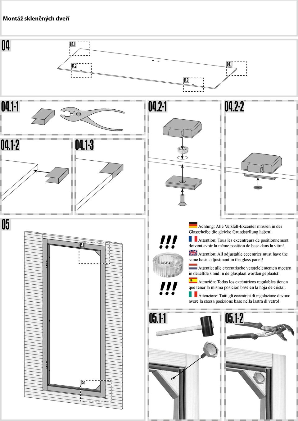 1 doivent avoir la même position de base dans la vitre! Attention: All adjustable eccentrics must have the same basic adjustment in the glass panel!