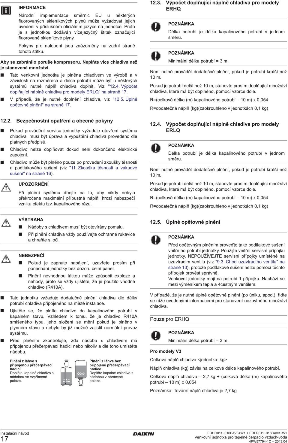 . Výpočet doplňující náplně chladiva pro modely ERLQ" na straně 7. V případě, že je nutné doplnění chladiva, viz ".5. Úplné opětovné plnění" na straně 7.