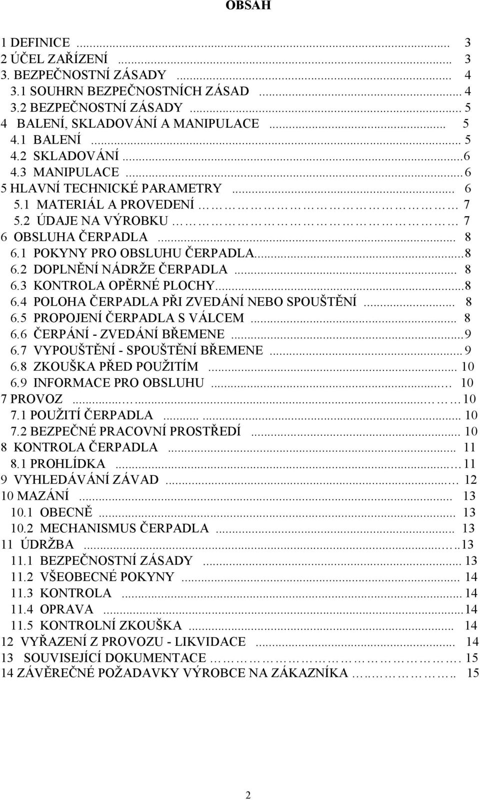 .. 8 6.3 KONTROLA OPĚRNÉ PLOCHY...8 6.4 POLOHA ČERPADLA PŘI ZVEDÁNÍ NEBO SPOUŠTĚNÍ... 8 6.5 PROPOJENÍ ČERPADLA S VÁLCEM... 8 6.6 ČERPÁNÍ - ZVEDÁNÍ BŘEMENE... 9 6.7 VYPOUŠTĚNÍ - SPOUŠTĚNÍ BŘEMENE... 9 6.8 ZKOUŠKA PŘED POUŽITÍM.