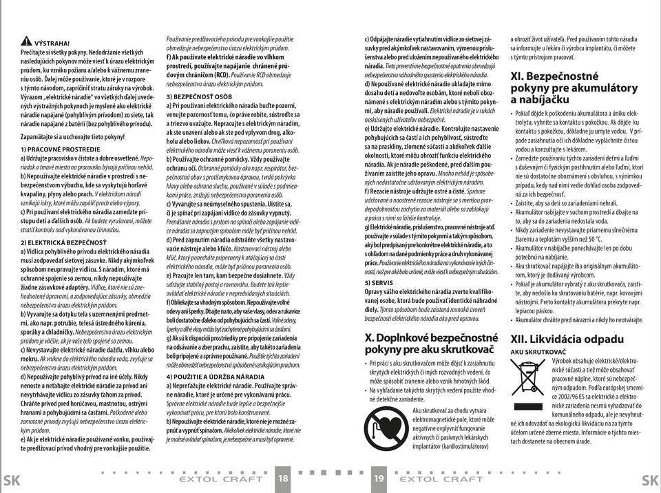 Výrazom elektrické náradie vo všetkých ďalej uvedených výstražných pokynoch je myslené ako elektrické náradie napájané (pohyblivým prívodom) zo siete, tak náradie napájané z batérií (bez pohyblivého