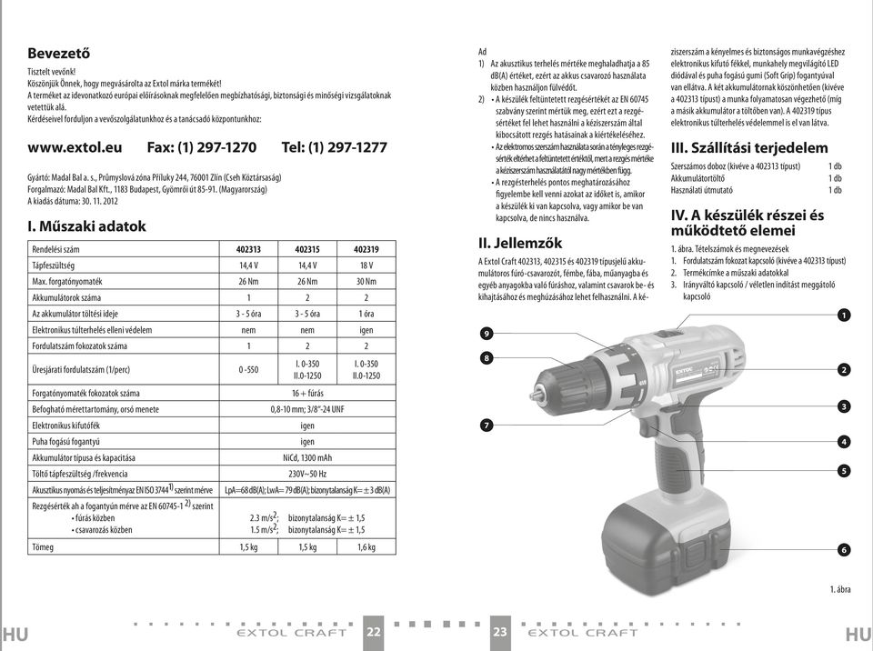 Kérdéseivel forduljon a vevőszolgálatunkhoz és a tanácsadó központunkhoz: www.extol.eu Fax: (1) 297-1270 tel: (1) 297-1277 Gyártó: Madal Bal a. s.