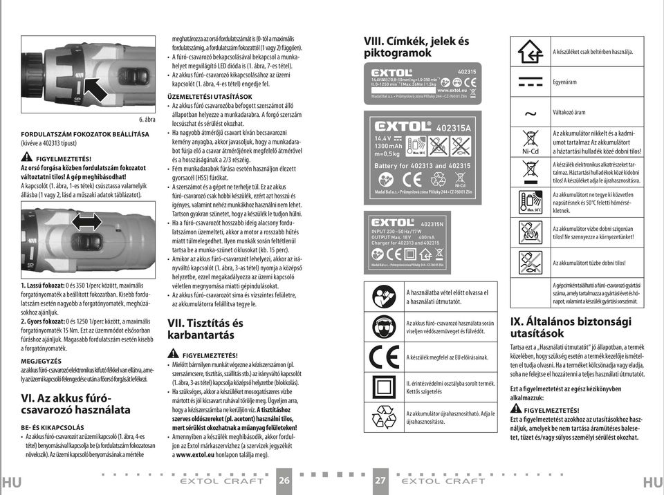 Kisebb fordulatszám esetén nagyobb a forgatónyomaték, meghúzásokhoz ajánljuk. 2. Gyors fokozat: 0 és 1250 1/perc között, a maximális forgatónyomaték 15 Nm.