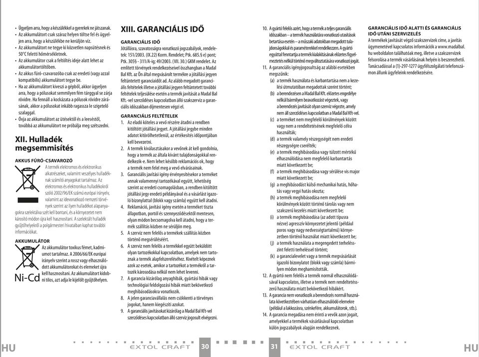 Az akkus fúró-csavarozóba csak az eredeti (vagy azzal kompatibilis) akkumulátort tegye be.