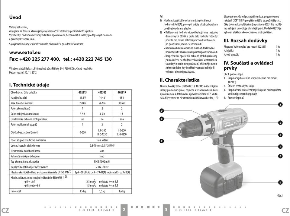 extol.eu Fax: +420 225 277 400, tel.: +420 222 745 130 Výrobce: Madal Bal a. s., Průmyslová zóna Příluky 244, 76001 Zlín, Česká republika Datum vydání: 30. 11. 2012 I.